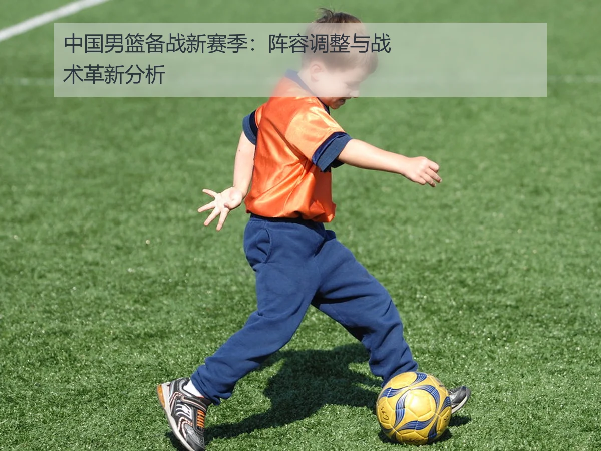 中国男篮备战新赛季：阵容调整与战术革新分析